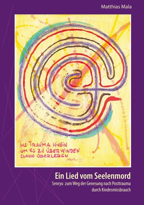 Text: "Ein Lied vom Seelenmord. Ins Trauma hinein um es zu überwinden dann überleben." Farbspritzer, spiralförmig.