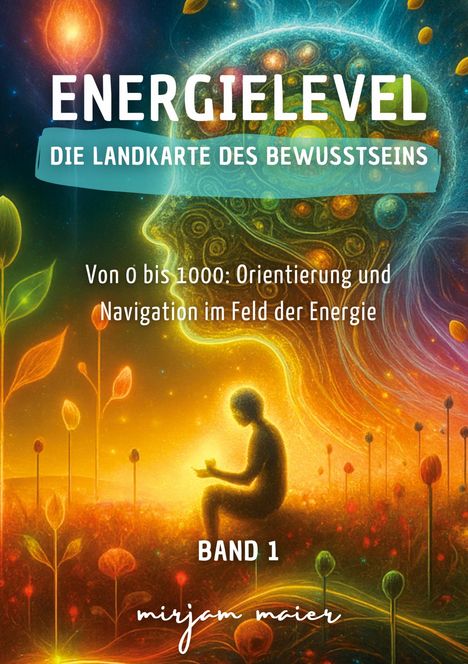 ENERGIELEVEL, DIE LANDKARTE DES BEWUSSTSEINS. Buntes, energetisches Gemälde mit sitzender Figur und Lichtpunkt in den Händen.