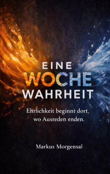 Text: "EINE WOCHE WAHRHEIT. Ehrlichkeit beginnt dort, wo Ausreden enden. Markus Morgensal."  
Illustration: Feuer und Wasser kollidieren.