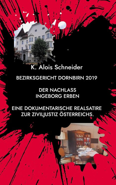 Text: "K. Alois Schneider; Bezirksgericht Dornbirn 2019; Der Nachlass Ingeborg Erben; Eine dokumentarische Realsatire zur Ziviljustiz Österreichs." Zwei Fotos: Gebäude und möbliertes Zimmer. Dramatischer roter und schwarzer Hintergrund.