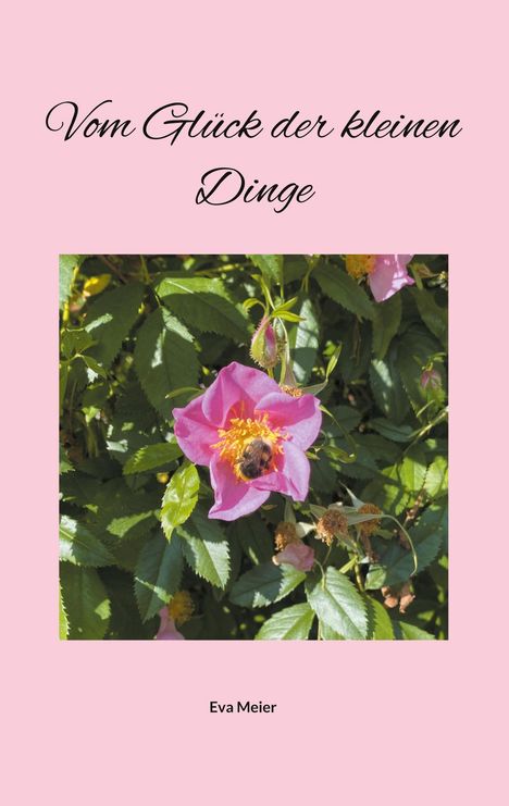 "Vom Glück der kleinen Dinge", darunter eine rosa Blume mit Biene. Unten steht "Eva Meier". Der Hintergrund ist rosa.