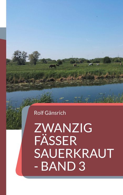 Rolf Gänsrich. ZWANZIG FÄSSER SAUERKRAUT - BAND 3. Landschaft mit Fluss, grasenden Pferden, klarem Himmel.