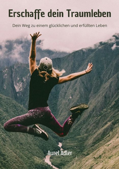 "Erschaffe dein Traumleben. Dein Weg zu einem glücklichen und erfüllten Leben. Aurel Adler."  
Eine Person springt vor Bergen.