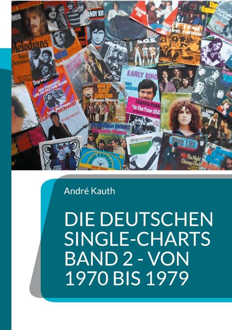 André Kauth: DIE DEUTSCHEN SINGLE-CHARTS BAND 2 - VON 1970 BIS 1979. Collage von Plattencovern der 70er Jahre.