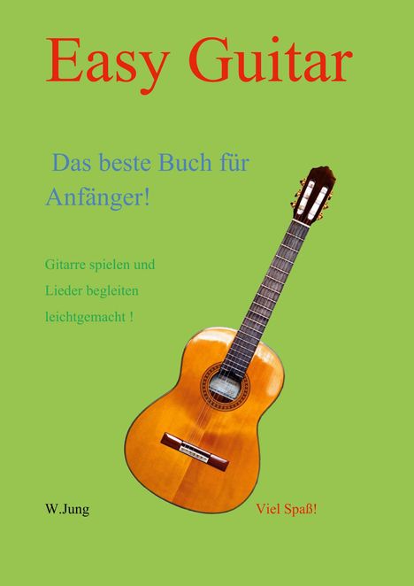 "Easy Guitar. Das beste Buch für Anfänger! Gitarre spielen und Lieder begleiten leichtgemacht! W. Jung. Viel Spaß!" Eine Gitarre auf grünem Hintergrund.