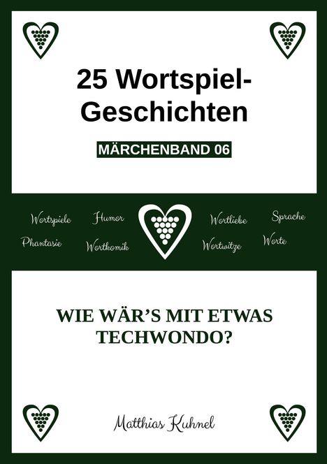 "25 Wortspiel-Geschichten. MÄRCHENBAND 06. WIE WÄR’S MIT ETWAS TECHWONDO? Matthias Kuhnel." Oben und unten ein Herz-Logo.