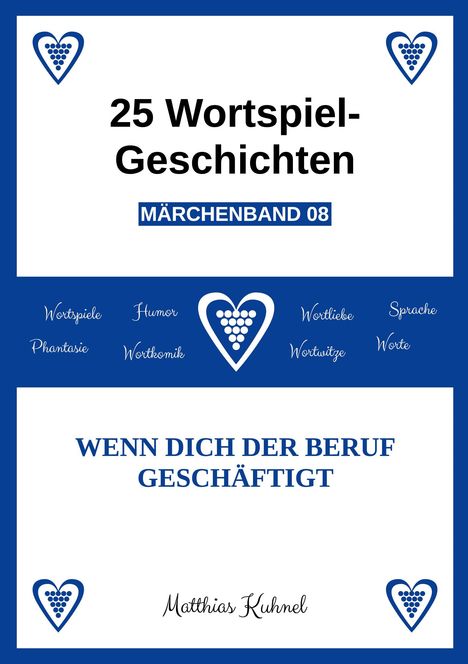 "25 Wortspiel-Geschichten MÄRCHENBAND 08. WENN DICH DER BERUF BESCHÄFTIGT. Matthias Kuhnel." 

Herzlogos und Begriffe rahmen das Design.