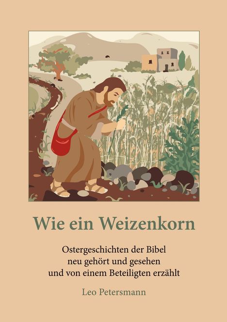 Wie ein Weizenkorn. Oster-Geschichten der Bibel neu gehört und gesehen von Leo Petersmann. Illustration: Mann im Feld.