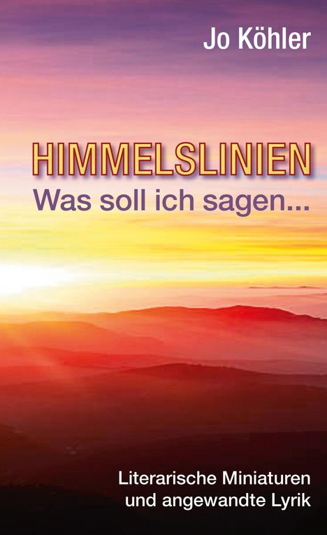 "HIMMELSLINIEN: Was soll ich sagen..." von Jo Köhler. Literarische Miniaturen und angewandte Lyrik vor einem Sonnenuntergang.