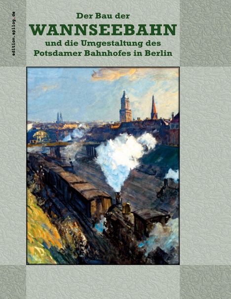 Der Bau der Wannseebahn und die Umgestaltung des Potsdamer Bahnhofes in Berlin, Buch