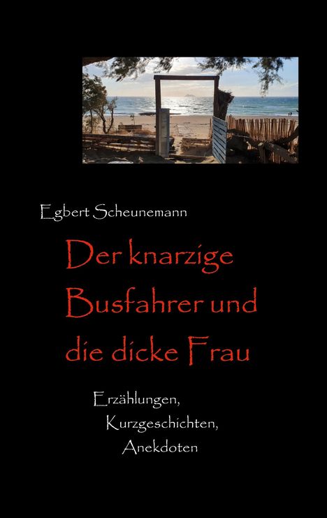 Text: "Egbert Scheunemann. Der knarzige Busfahrer und die dicke Frau. Erzählungen, Kurzgeschichten, Anekdoten."  

Oben ein Bild von einem Strand und Meer.