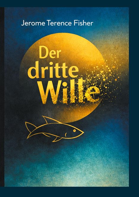 Text: „Jerome Terence Fisher, Der dritte Wille“. Hintergrund in Blau und Gold. Illustration eines stilisierten Fisches.