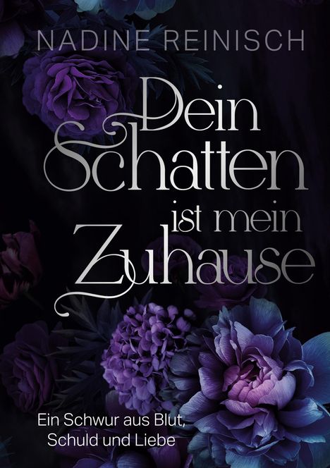 Text: "Nadine Reinisch. Dein Schatten ist mein Zuhause. Ein Schwur aus Blut, Schuld und Liebe." Dunkle Blumenillustration.