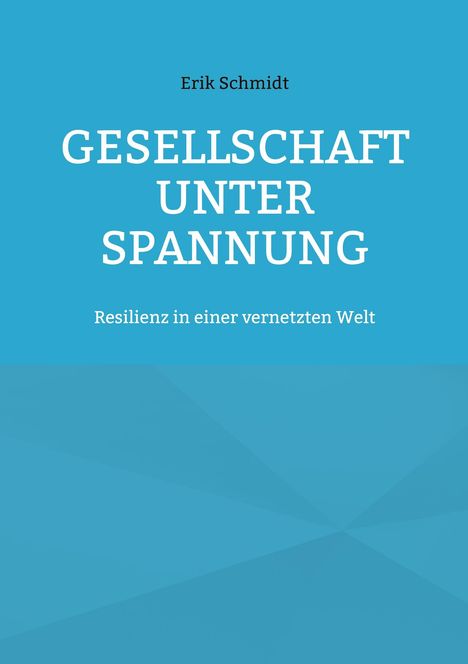 Titel: "GESELLSCHAFT UNTER SPANNUNG". Untertitel: "Resilienz in einer vernetzten Welt". Autor: Erik Schmidt. Blaues Design.