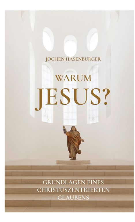 Text: "Jochen Hasenburger, Warum Jesus?, Grundlagen eines christuszentrischen Glaubens". Statue auf Treppe vor hellen Fenstern.