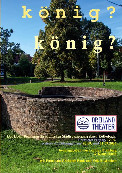 „könig? könig?“ Premieren- und Aufführungsdaten, Dreiland Theater Logo. Hintergrund: Grünfläche mit Bäumen und altem Brunnen.