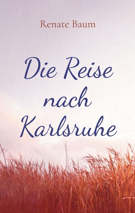 Buchtitel: "Die Reise nach Karlsruhe". Autor: Renate Baum. Rotes Gras vor hellem Himmel.