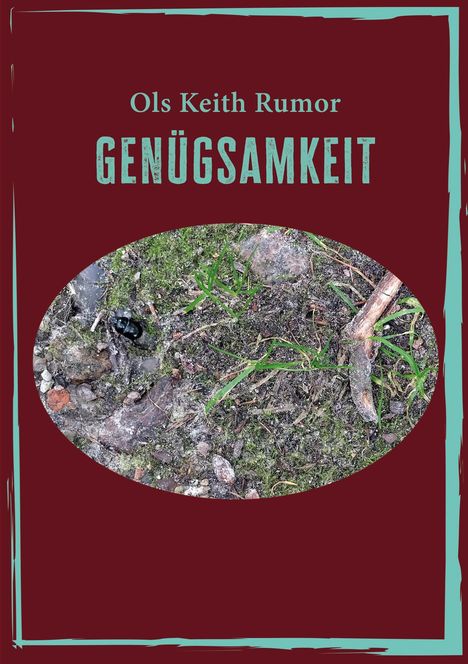 Titel: "GENÜGSAMKEIT" von Ols Keith Rumor. Ein ovaler Fotobereich zeigt Erde mit Gras und einem Käfer.