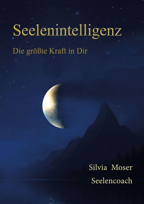 "Seelenintelligenz: Die größte Kraft in Dir" von Silvia Moser, Seelencoach. Halbmond über Berglandschaft bei Nacht.