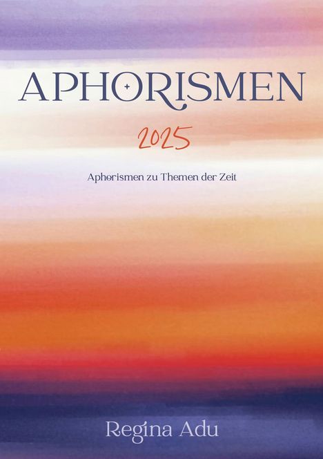 "Aphorismen 2025. Aphorismen zu Themen der Zeit. Regina Adu." Hintergrund: Horizontale Farbverläufe, sanftes Lila und Orange.