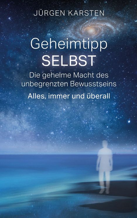 „Geheimtipp SELBST: Die geheime Macht des unbegrenzten Bewusstseins. Alles, immer und überall." Sterne, Galaxie, Mensch.