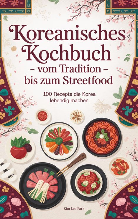 Text: "Koreanisches Kochbuch - vom Tradition - bis zum Streetfood. 100 Rezepte die Korea lebendig machen." Illustration mit koreanischem Essen und Blumenmuster.