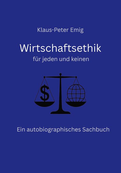 "Klaus-Peter Emig, Wirtschaftsethik für jeden und keinen. Ein autobiographisches Sachbuch. Waage mit $ und Globus."