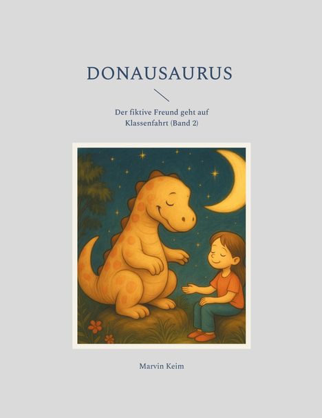 Titel: "Donausaurus". Untertitel: "Der fiktive Freund geht auf Klassenfahrt (Band 2)". Darunter: "Marvin Keim". Illustration: Ein Dinosaurier und ein Kind sitzen unter Mond und Sternen.