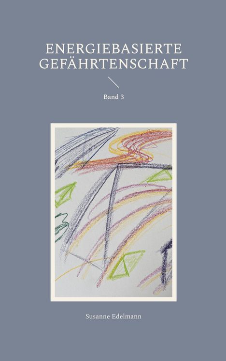 "Energiebasierte Gefährtenschaft, Band 3" oben. Darunter bunte, abstrakte Zeichnung in einem Rahmen. Name: Susanne Edelmann.
