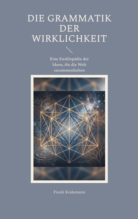 "Die Grammatik der Wirklichkeit. Eine Enzyklopädie der Ideen, die die Welt zusammenhalten. Frank Kralemann." Geometrisches Muster.