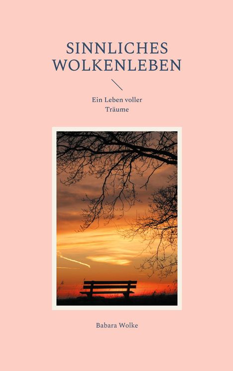 "Sinnliches Wolkenleben: Ein Leben voller Träume" von Babara Wolke. Bank vor Sonnenuntergang, umrahmt von Zweigen.