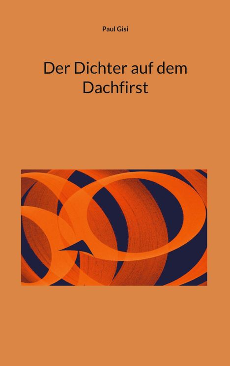 Titel: Der Dichter auf dem Dachfirst. Autor: Paul Gisi. Orange abstrakte Illustration mit verschlungenen Kreisen.