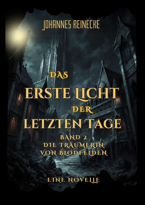 Text: "Johannes Reinecke, Das erste Licht der letzten Tage, Band 2, Die Träumerin von Blodfelden, Eine Novelle".  

Beschreibung: Eine gotische Kathedrale bei Nacht.