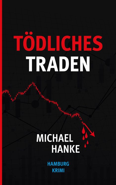 "Tödliches Traden", "Michael Hanke", "Hamburg Krimi". Schwarzer Hintergrund, roter Kursdiagramm-Pfeil mit Tropfen.