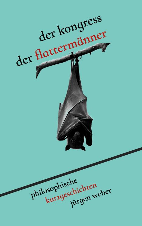 Text: "der kongress der flattermänner, philosophische kurzgeschichten, jürgen weber." Eine Fledermaus hängt kopfüber an einem Ast.
