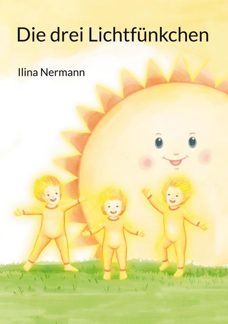 "Die drei Lichtfünkchen" oben, "Ilina Nermann" darunter. Illustration: Drei lächelnde, gelbe Figuren tanzen vor einer Sonne.