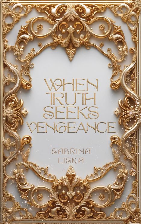 "WHEN TRUTH SEEKS VENGEANCE" und "SABRINA LISKA" in goldener Schrift auf weißem Hintergrund mit opulenten goldenen Verzierungen.