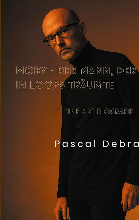 „Moby – Der Mann, der in Loops träumte. Eine Art Biografie. Pascal Debra.“ Eine Person in dunkler Kleidung vor orangenem Hintergrund.