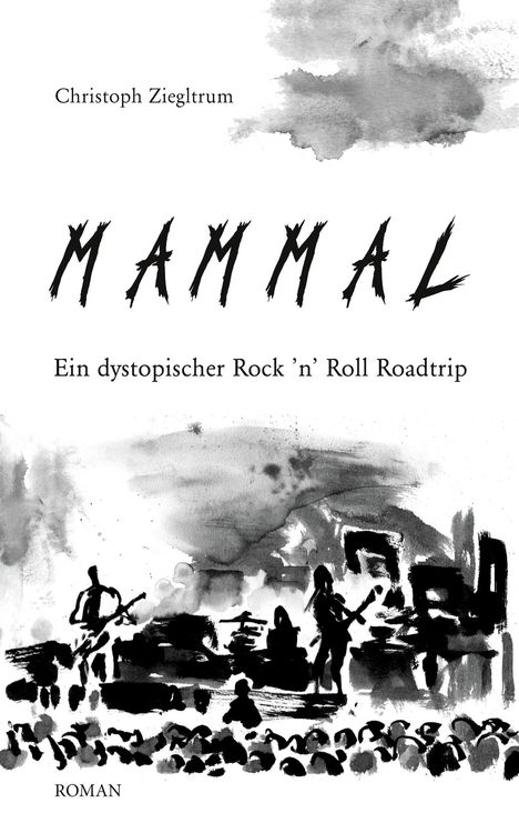 "Christoph Ziegltrum", "Mammal", "Ein dystopischer Rock ‘n‘ Roll Roadtrip", "Roman". Schwarz-weiße Illustration von Musikern.