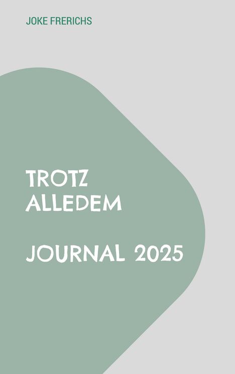 Text: "Joke Frerichs", "Trotz Alledem", "Journal 2025". Grauer Hintergrund, grünes Feld, moderne, klare Schrift.