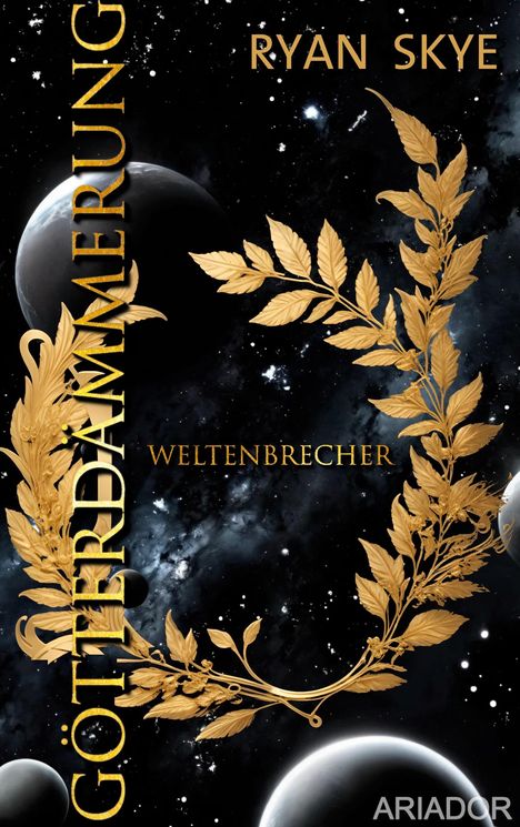 Text: "GÖTTERDÄMMERUNG", "RYAN SKYE", "WELTENBRECHER", "ARIADOR". Illustration: Goldener Blätterkranz im Weltraum.
