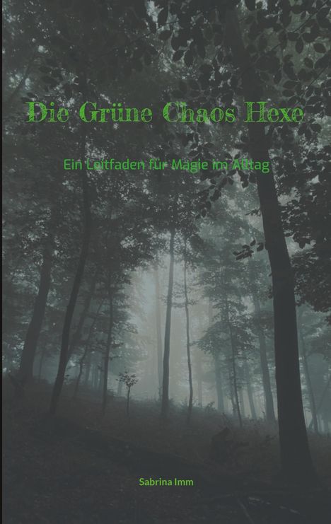 "Die Grüne Chaos Hexe", "Ein Leitfaden für Magie im Alltag", "Sabrina Imm". Nebeliger Wald mit hohen Bäumen.