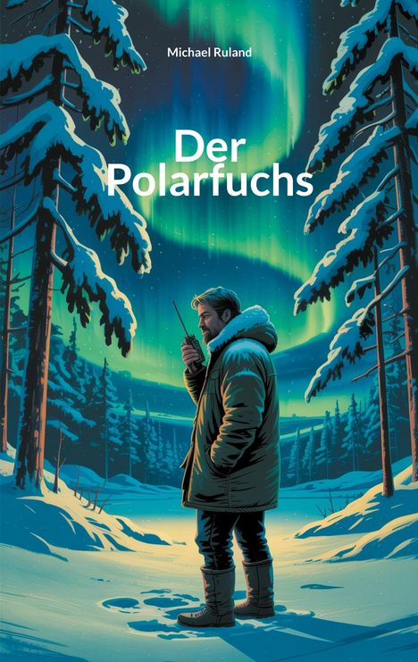 "Michael Ruland, Der Polarfuchs", Illustration eines Mannes mit Walkie-Talkie im verschneiten Wald unter Nordlichtern.