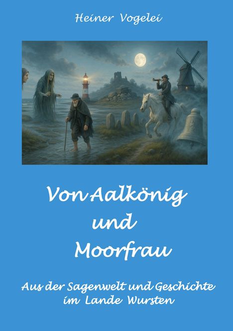 Text: "Heiner Vogelei", "Von Aalkönig und Moorfrau", "Aus der Sagenwelt und Geschichte im Lande Wursten". 

Illustration: Abendliche Szene mit Figuren, Leuchtturm, und Windmühle.