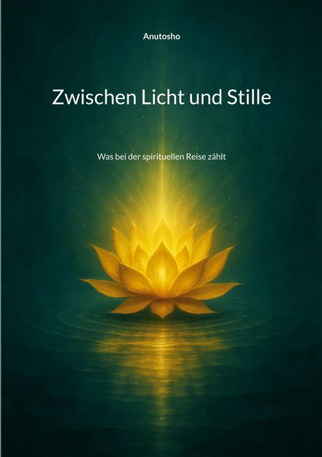 Text: "Anutosho. Zwischen Licht und Stille. Was bei der spirituellen Reise zählt." Illustration: Leuchtende gelbe Lotusblüte.