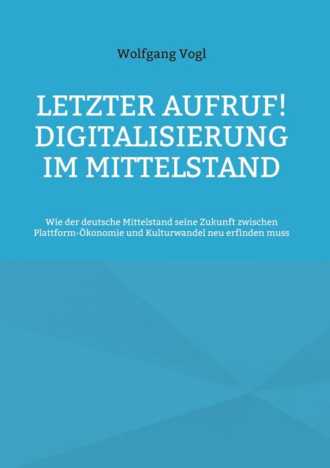 Titel: Letzter Aufruf! Digitalisierung im Mittelstand. Autor: Wolfgang Vogl. Blauer Hintergrund.