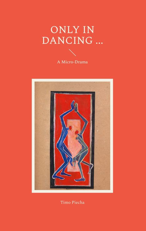 „ONLY IN DANCING ... A Micro-Drama“ und „Timo Piecha“. Illustration: Zwei blaue Figuren tanzen.