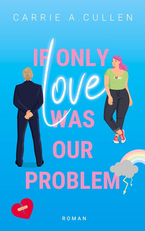 "IF ONLY LOVE WAS OUR PROBLEM", Roman. Illustration: Frau mit pinken Haaren, Mann im Anzug, gebrochenes Herz, Regenbogen.