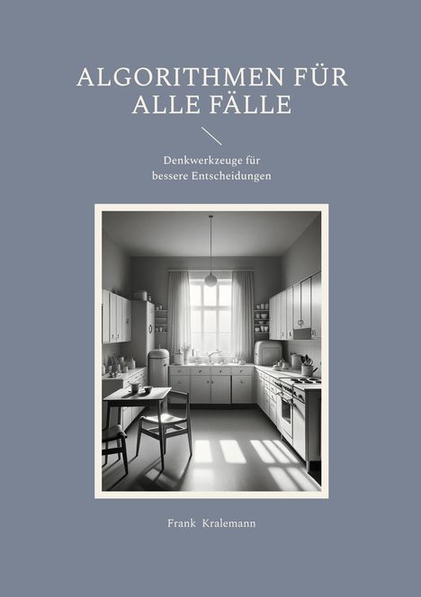 "ALGORITHMEN FÜR ALLE FÄLLE" und "Denkwerkzeuge für bessere Entscheidungen". Schwarz-Weiß-Illustration einer Küche.