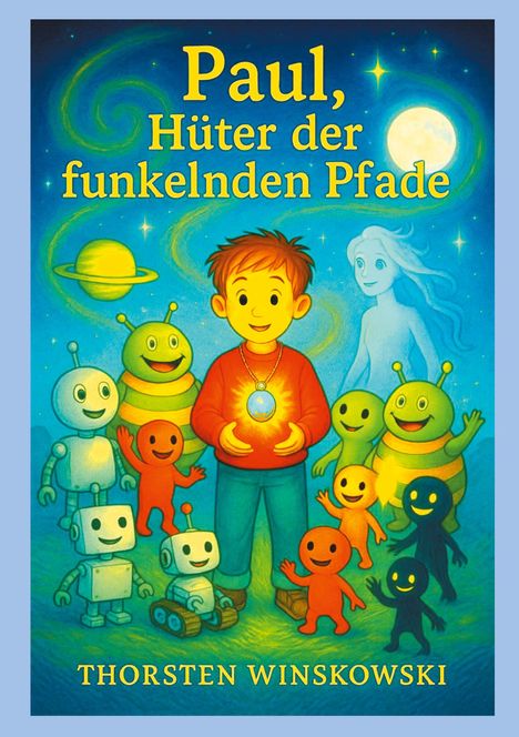 Titel: "Paul, Hüter der funkelnden Pfade". 
Name: Thorsten Winskowski. 
Illustration: Junge mit leuchtendem Kristall, umgeben von fröhlichen Aliens und Robotern, vor einem Sternenhimmel.